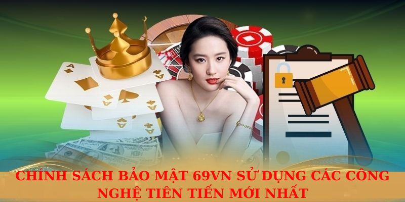 Chính sách bảo mật 69VN sử dụng các công nghệ tiên tiến mới nhất